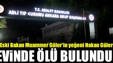 Muammer Güler'in yeğeni Hakan Güler evinde ölü bulundu