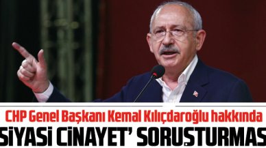 Kemal Kılıçdaroğlu hakkında 'siyasi cinayet' ifadesi sebebiyle soruşturma açıldı