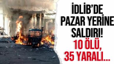 İdlib'de pazar yerine saldırı: 10 ölü, 35 yaralı 