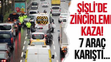 Şişli'de 7 araç zincirleme kazaya karıştı!