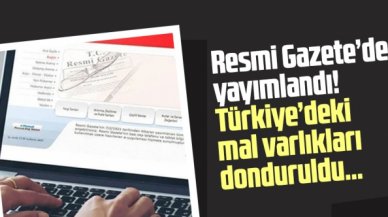 Resmi Gazete'da yayımlandı! Mal varlıkları donduruldu