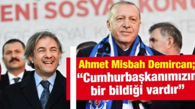 Ahmet Misbah Demircan: Sayın Cumhurbaşkanımız bizi nerede görevlendirirse bir bildiği vardır