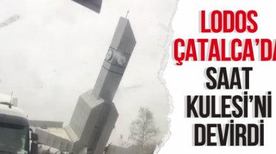 Çatalca Saat Kulesi lodosta devrildi!