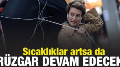 Sıcaklıklar artsa da kuvvetli rüzgar devam edecek