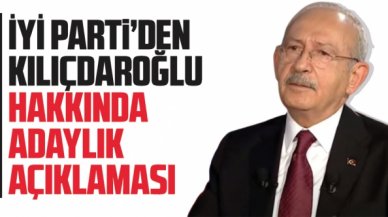 İYİ Parti'den Kemal Kılıçdaroğlu hakkında adaylık açıklaması