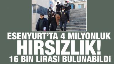 Esenyurt'ta 4 milyon liralık hırsızlık... 16 bin lirası bulunabildi