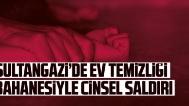 Sultangazi'de ev temizliği bahanesiyle cinsel saldırı!