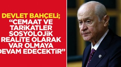 Devlet Bahçeli: Tarikat ve cemaatler hayatın olağan akışı içinde var olmaya devam edecektir