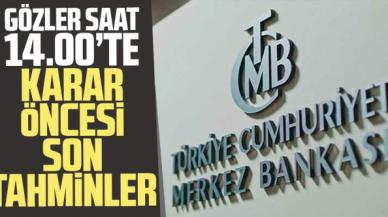 Gözler Merkez Bankası'nda! İşte son tahminler...