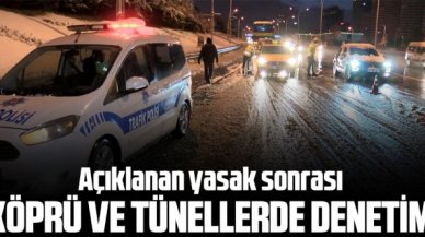 Yasak sonrası köprü ve tünellerde denetim