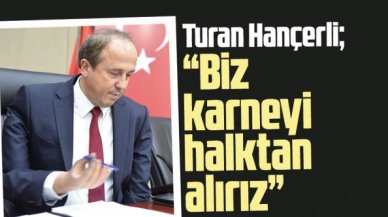 Turan Hançerli: Biz karneyi halktan alırız!