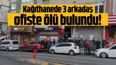 Kağıthane'de 3 arkadaş ofisinde ölü bulndu!