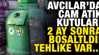 Avcılar'da 'cam atık kutuları' 2 ay sonra boşaltıldı