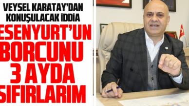 Veysel Karatay: Esenyurt'un borcunu 3 ay içinde sıfırlarım!