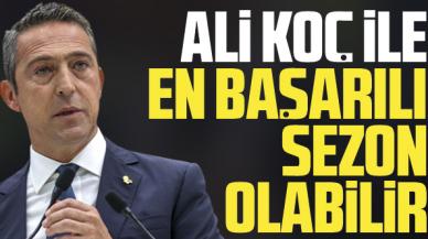 Ali Koç ile en başarılı sezon olabilir