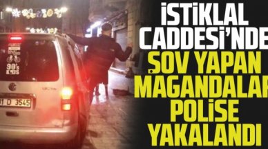 İstiklal Caddesi'nde şov yapan magandalar polise yakalandı