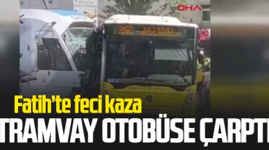 Fatih'te feci kaza: Tramvay İETT otobüsüne çarptı