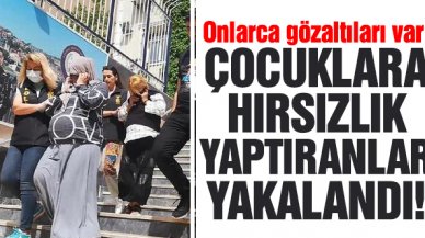 Onlarca gözaltıları var! Çocuklara hırsızlık yaptıran kadınlar yakalandı