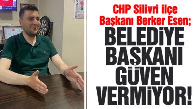 Berker Esen: Belediye başkanı güven vermiyor