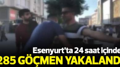 Esenyurt'ta son 24 saatte 285 göçmen yakalandı