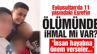 Eyüpsultan'da 11 yaşındaki Eşref Güneş'in ölümünde ihmal mi var? Babası isyan etti