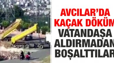 Avcılar'da kaçak döküm! Vatandaşlara aldırmadan boşalttılar