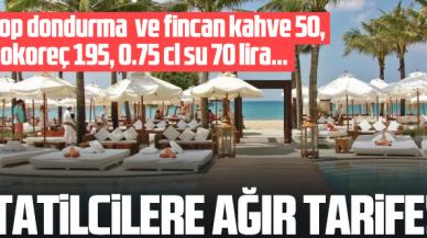 Tatilcilere ağır tarife! Kokoreç 195, su 70, hamburger 180, fincan kahve ve bir top dondurma 50 lira