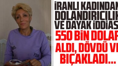 İranlı kadından dayak, taciz ve 550 bin dolarlık dolandırıcılık iddiası