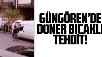 Güngören'de döner bıçağıyla 'seni doğrayacağım' tehdidi