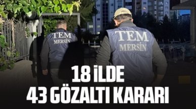 18 ilde 43 kişi hakkında gözaltı kararı