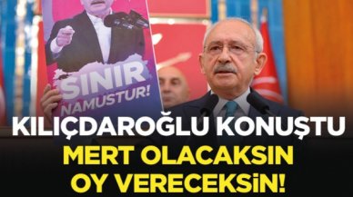 Kemal Kılıçdaroğlu: Mert olacaksın oy vereceksin!