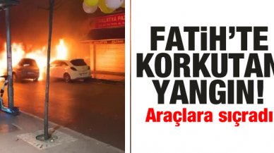 Fatih'te korkutan yangın! Araçlara sıçradı