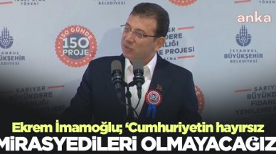 Ekrem İmamoğlu: Cumhuriyetin hayırsız mirasyedileri olmayacağız