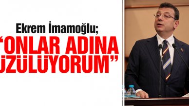 Ekrem İmamoğlu: Onlar adına üzülüyorum