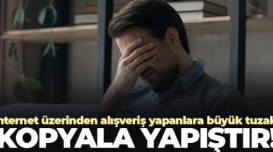 İnternet üzerinden alışveriş yapanlara büyük tuzak!