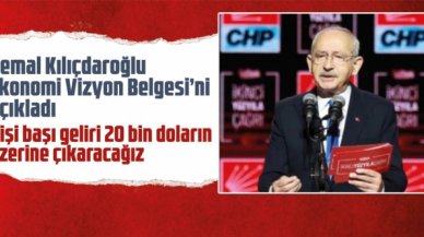 Kemal Kılıçdaroğlu Ekonomi Vizyon Belgesi’ni açıkladı:  Kişi başı geliri 20 bin doların üzerine çıkaracağız