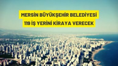 Mersin Büyükşehir Belediye Başkanlığı'na ait 119 adet taşınmaz ihale ile kiraya verilecek