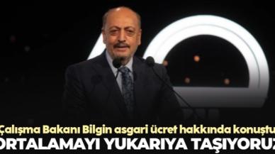 Çalışma ve Sosyal Güvenlik Bakanı Vedat Bilgin: Ortalamayı yukarıya taşıyoruz