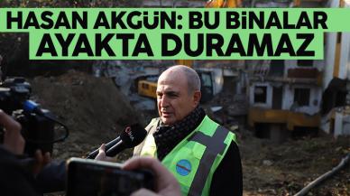 Hasan Akgün: Bu binalar ayakta duramaz!