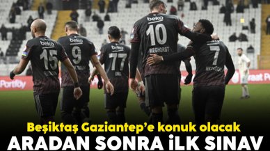 Beşiktaş lige Gaziantep maçıyla geri dönüyor! Maç ne zaman, saat kaçta, hangi kanalda?