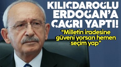 Kılıçdaroğlu'ndan Erdoğan'a çağrı: Milletin iradesine güveniyorsan hemen seçim yap