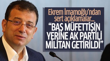 Ekrem İmamoğlu: Baş müfettiş yerine AK Partili miltan getirildi!