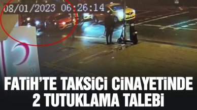 Fatih'te taksicinin öldürülmesinde 2 şüpheli tutuklama talebi