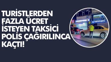 Turistlerden fazla ücret isteyen taksici, polis çağırılınca kaçtı!