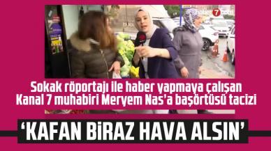 Kanal 7 muhabiri Meryem Nas Mercan'a başörtüsü tacizi: Kafan biraz hava alsın!