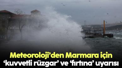 Marmara için ‘kuvvetli rüzgar’ ve ‘fırtına’ uyarısı