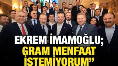 Ekrem İmamoğlu: Gram menfaat istemiyorum