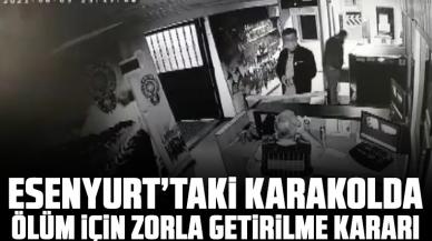 Esenyurt'taki karakolda ölüm için tanıklar için zorla getirilme kararı