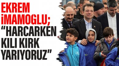 Ekrem İmamoğlu: Harcarken kılı kırk yarıyoruz