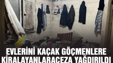 Evlerini koğuşlara çevirip kaçak göçmenlere kiralayanlara ceza